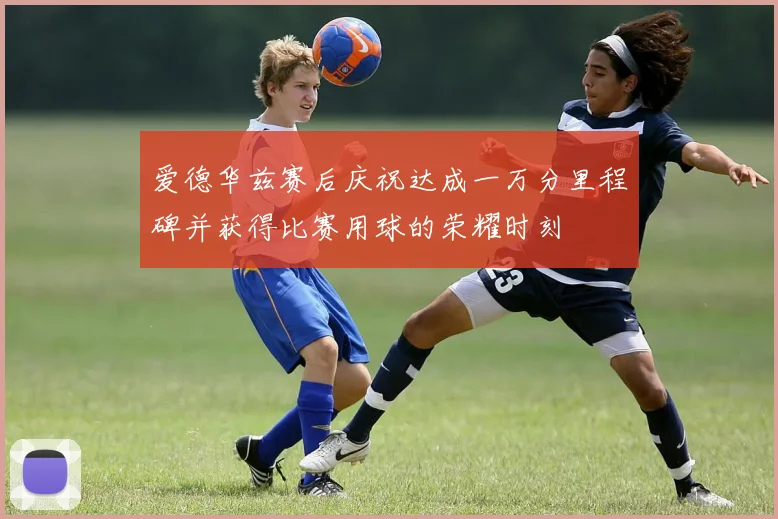 爱德华兹赛后庆祝达成一万分里程碑并获得比赛用球的荣耀时刻