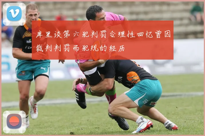 库里谈第六犯判罚合理性回忆曾因裁判判罚而犯规的经历